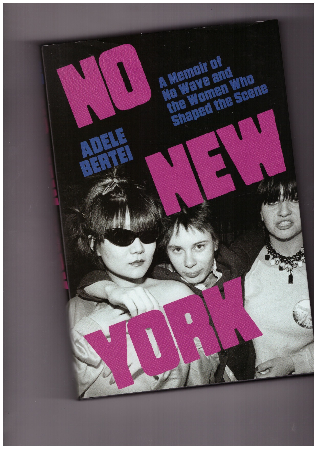 BERTEI, Adele - No New York. A Memoir of No Wave and the Women Who Shaped the Scene
